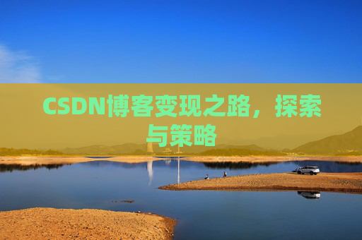 CSDN博客变现之路,探索与策略